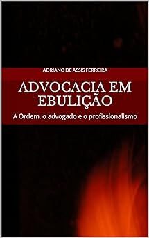 Advocacia em ebulicao A Ordem, o advogado e o profissionalismo de Assis Ferreira, Adriano